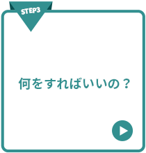 STEP3 何をすればいいの？