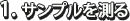 1. サンプルを測る