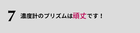 7.濃度計のプリズムは頑丈です！