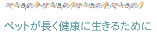 ペットが長く健康に生きるために